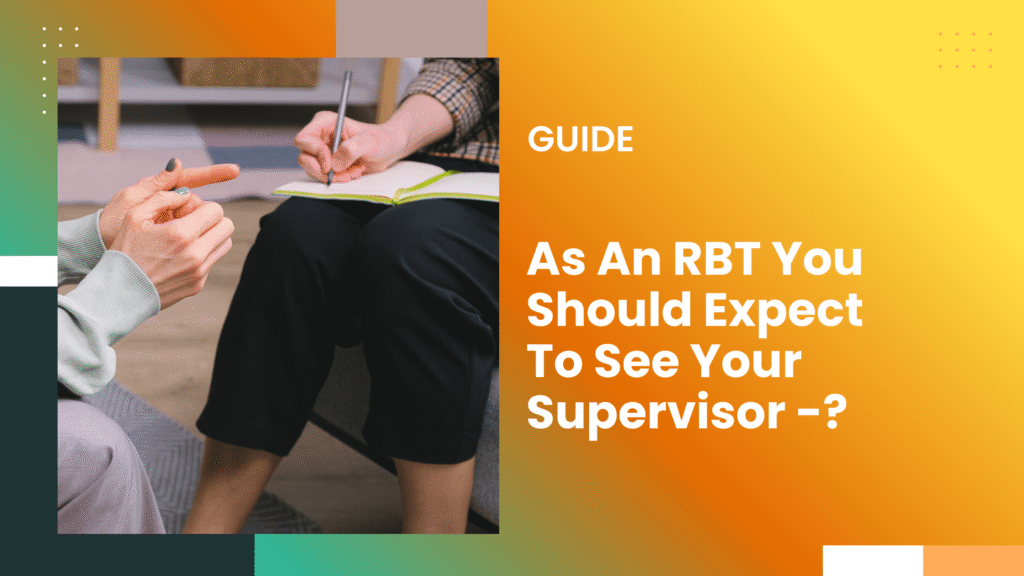 As An RBT You Should Expect To See Your Supervisor