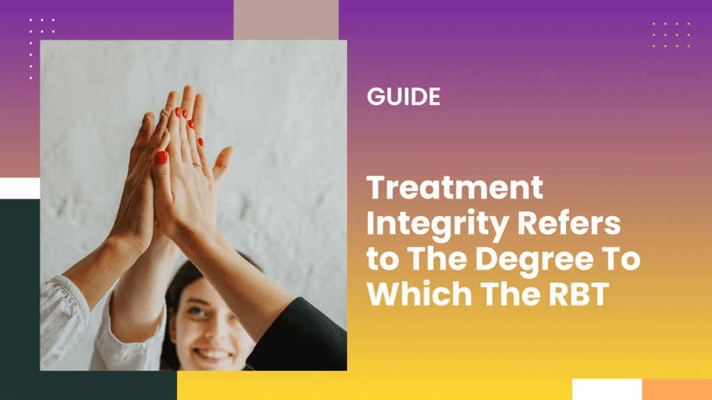 Treatment Integrity Refers to The Degree To Which The RBT
